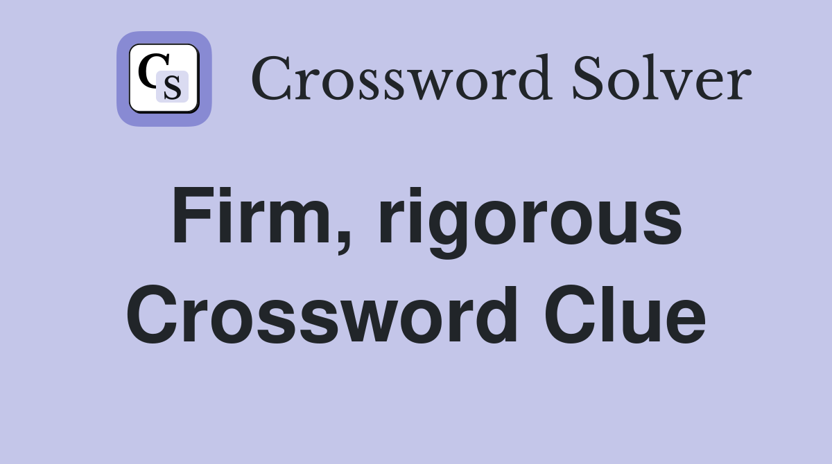 Firm, rigorous Crossword Clue Answers Crossword Solver